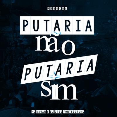 Putaria Não, Putaria Sim (Arrocha) By DJ Cris Fontedofunk, MC Nauan's cover