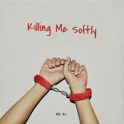 Killing Me Softly By MD DJ's cover