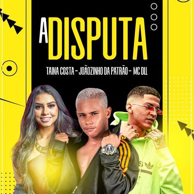 A Disputa By Joãozinho da Patrão, MC DLL, Tainá Costa's cover