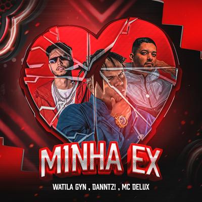 Minha Ex By WATILA GYN, abelvolks, Danntz!, Mc Delux's cover