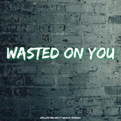 Wasted On You (feat. Wesley Morgan) By Wallen Walker, Wesley Morgan's cover