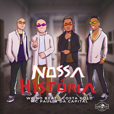 Nossa História By WC no Beat, MC Paulin da Capital, Costa Gold's cover