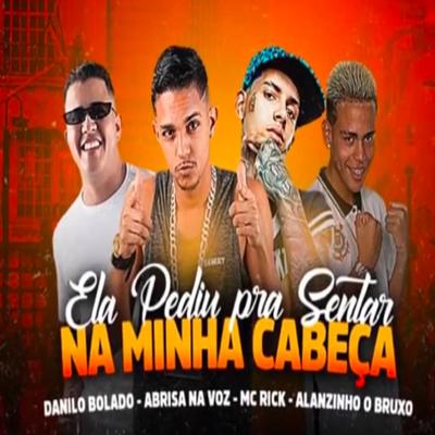 Ela que pediu pra sentar na minha cabeça By MC Rick, Danilo Bolado, Mc Abrisa's cover