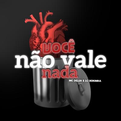 Você Não Vale Nada By Mc Delux, DJ Bokinha's cover