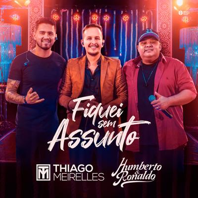 Fiquei Sem Assunto By Thiago Meirelles, Humberto & Ronaldo's cover