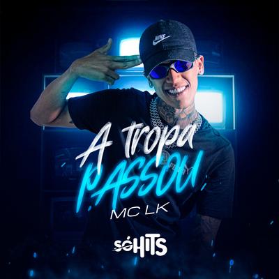 A Tropa Passou By MC LK OFICIAL, DJ Karuso, Dj Eric Fb, Dj DiDi's cover