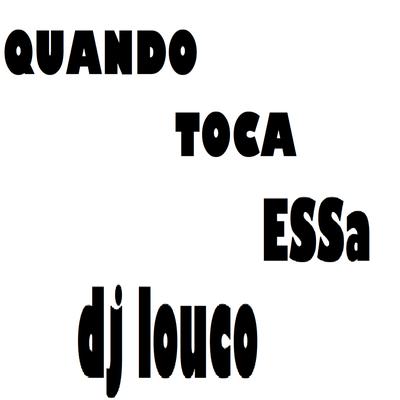 Quando Toca Essa By DJ Louco frenético's cover