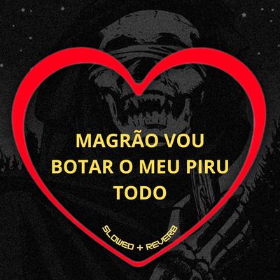 Magrão Vou Botar o Meu Piru Todo (Slowed + Reverb) By Love Fluxos, DJ Blakes, Mc Don Juan, DJ BRN's cover