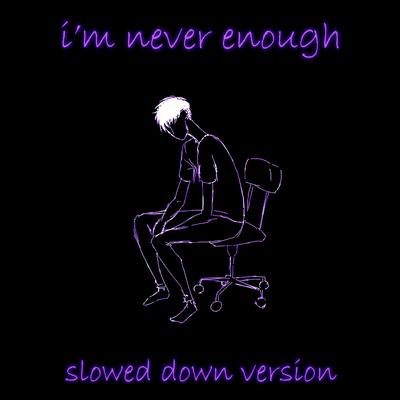 i'm never enough (slowed & reverb) By Ghostyboy's cover