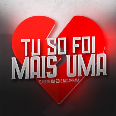 Tu Só Foi Mais Uma By MC Arraia, DJ Guih Da ZO's cover