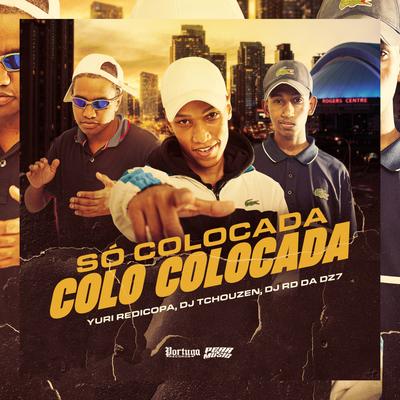 Só Colocada Colo Colocada By Yuri Redicopa, Dj Tchouzen, DJ RD DA DZ7's cover