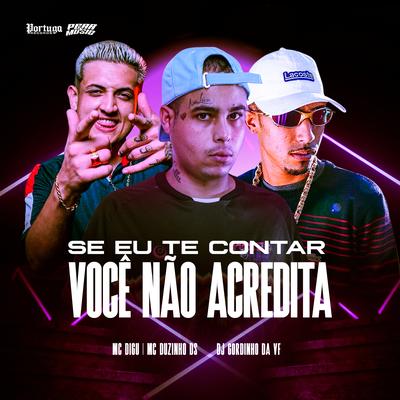 Se Eu Te Contar Voce Nao Acredita By MC Digu, Mc Duzinho DS, DJ GORDINHO DA VF's cover