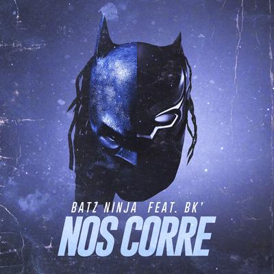 Nos corre (feat. BK) By Batz Ninja, BK's cover