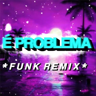 É Problema (Funk Remix) By DJ David MM's cover