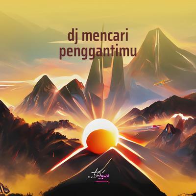 Dj Mencari Penggantimu's cover