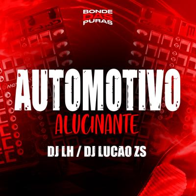Automotivo Alucinante By DJ Lucão Zs, DJ LH's cover