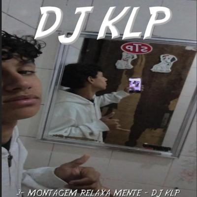 MONTAGEM RELAXA MENTE By DJ KLP OFC's cover