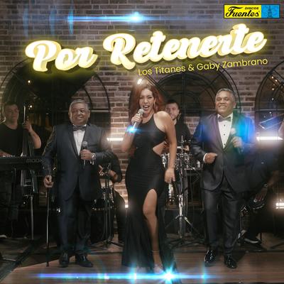 Por Retenerte By Los Titanes, Gaby Zambrano, Óscar Quesada's cover