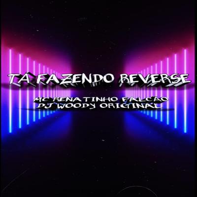 Tá Fazendo Reverse (feat. MC Renatinho Falcão) (feat. MC Renatinho Falcão) By DJ WOODY ORIGINAL, MC Renatinho Falcão's cover