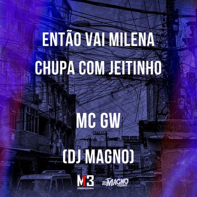Então Vai Milena Chupa Com Jeitinho By Mc Gw, DJ MAGNO's cover