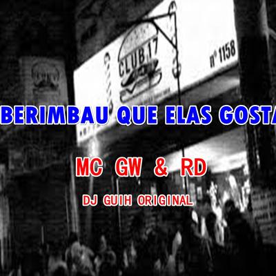 BERIMBAU QUE ELAS GOSTA  By DJ Guih Original, Mc Gw, Mc RD's cover
