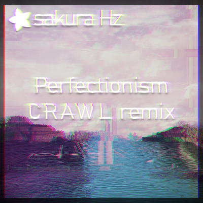 Perfectionism (CRAWL Remix) By sakura Hz, CRAWL's cover