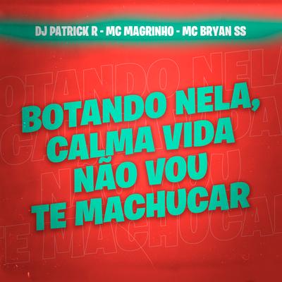 Botando Nela, Calma Vida Não Vou Te Machucar By Mc Magrinho, MC Bryan SS, DJ Patrick R's cover