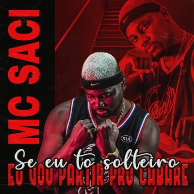 Se Eu To Solteiro Vou Partir pro Cabaré By MC Saci's cover