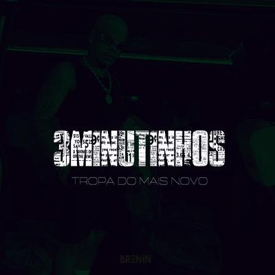 3 MINUTINHOS TROPA DO MAIS NOVO By DJ Brenin's cover