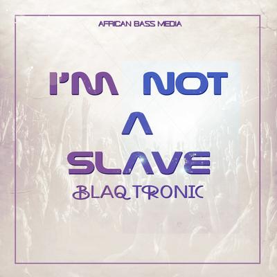 I'm Not A Slave By Blaq Tronic's cover