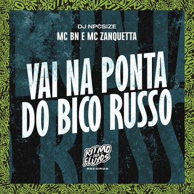 Vai na Ponta do Bico Russo By MC BN, MC Zanquetta, DJ NpcSize's cover