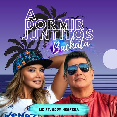 A Dormir Juntitos - Version Bachata By Liz, Eddy Herrera's cover