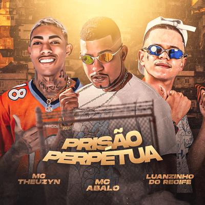 Prisão Perpétua By Mc Abalo, Luanzinho do Recife, MC Theuzyn's cover