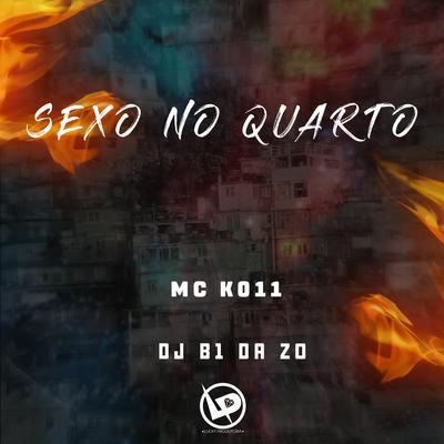 Sexo no Quarto By Dj B1 da ZO, MC K011's cover