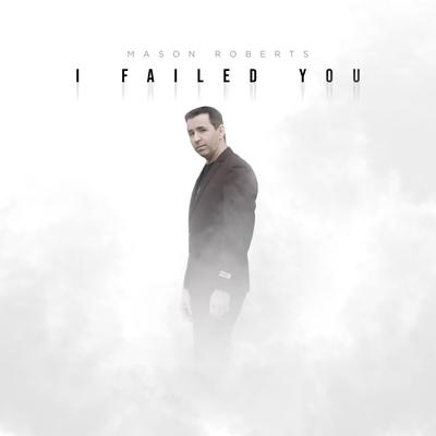 I Failed You By Mason Roberts's cover
