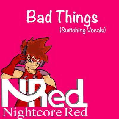 Bad Things (Switching Vocals) By Nightcore Red's cover