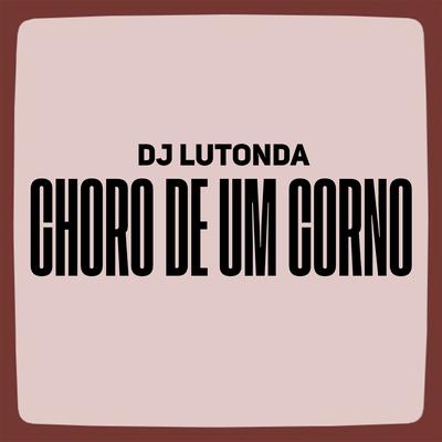 Choro de um Corno By DJ Lutonda's cover