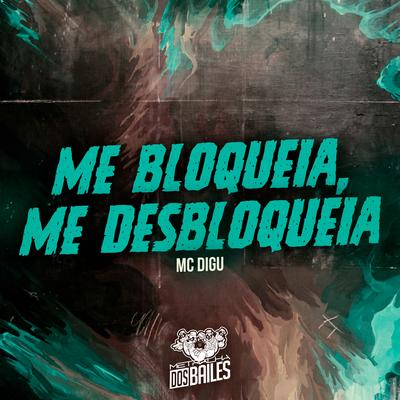 Me Bloqueia, Me Desbloqueia By MC Digu, DJ Cassula, DJ Tl De Guadalupe's cover