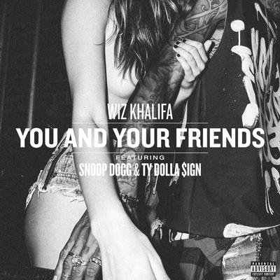 You and Your Friends (feat. Snoop Dogg & Ty Dolla $ign) By Wiz Khalifa, Snoop Dogg, Ty Dolla $ign's cover