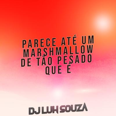 Parece Até um Marshmallow de Tão Pesado Que É By Dj Luh Souza's cover