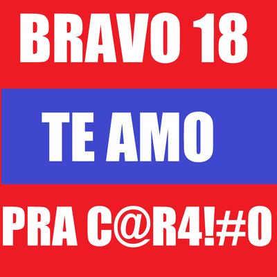 Te Amo pra C@R4!#O By Bravo 18, Mc Bacana, Dj Serginho's cover