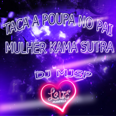 TACA A POUPA NO PAI , MULHER KAMA SUTRA By DJ MJSP, Mc Livinho's cover