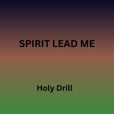 Spirit Lead Me By Holy drill's cover