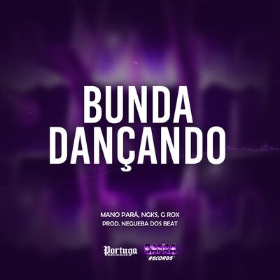 Bunda Dançando By Mano Pará, NGKS, Negueba Dos Beat, G Rox's cover