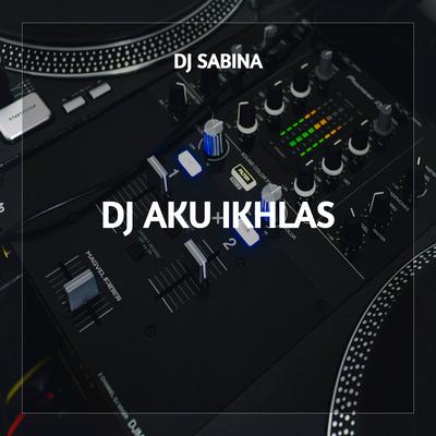 DJ Aku Ikhlas By DJ Sabina, TikTok FYP's cover