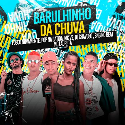 Barulhinho da Chuva By Fosco Novamente, Pop Na Batida, MC V2, Dj Chavoso, BNB No Beat, Mc Laureta's cover