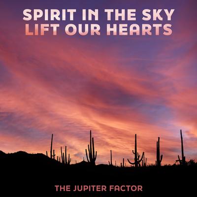 Spirit in the Sky Lift Our Hearts By The Jupiter Factor's cover
