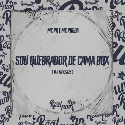 Sou Quebrador de Cama Box By MC PR, Mc Pogba, DJ NpcSize's cover