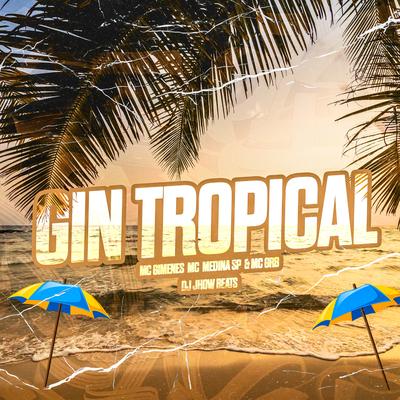Gin Tropical By Mc Gimenes, mc medina sp, DJ JHOW BEATS, MC GRB's cover