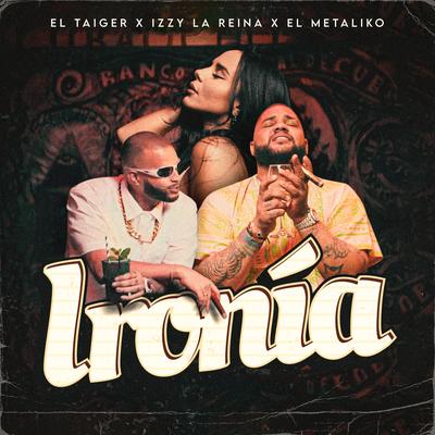 Ironía By El Taiger, Izzy La Reina, El Metaliko's cover